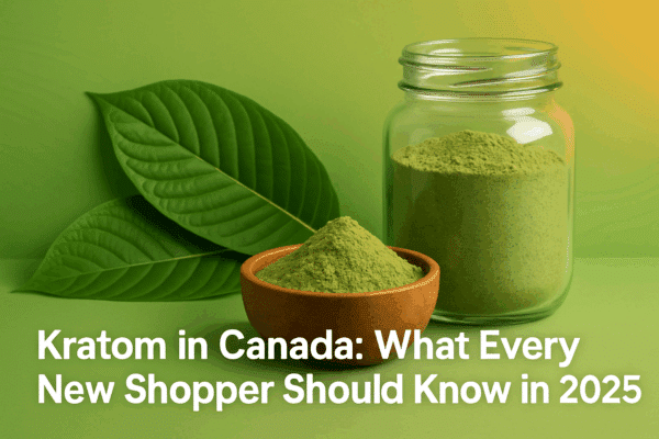 Kratom in Canada: What Every New Shopper Should Know in 2025